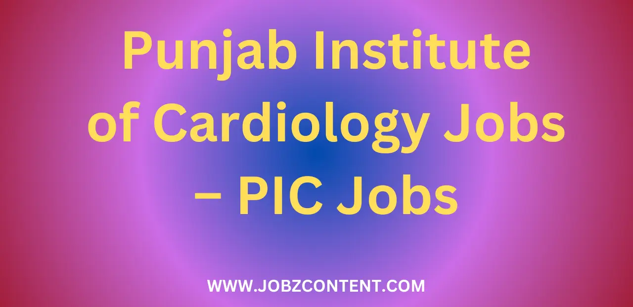 Punjab Institute of Cardiology Jobs – PIC Jobs