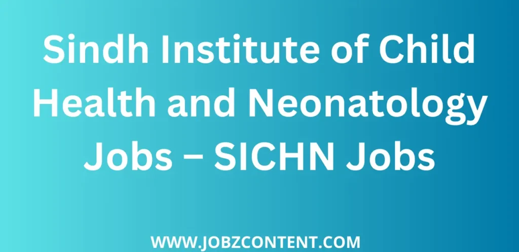 Sindh Institute of Child Health and Neonatology Jobs – SICHN Jobs