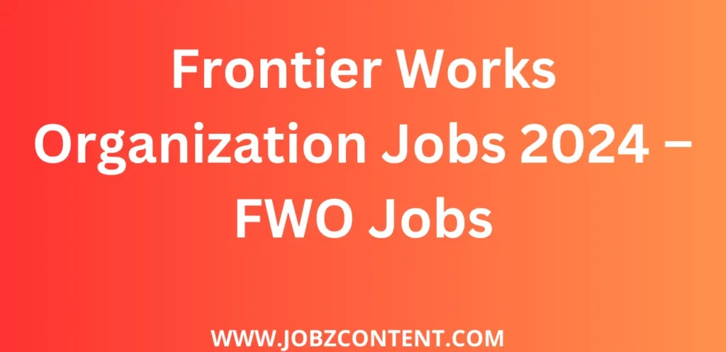 Frontier Works Organization Jobs 2024 – FWO Jobs