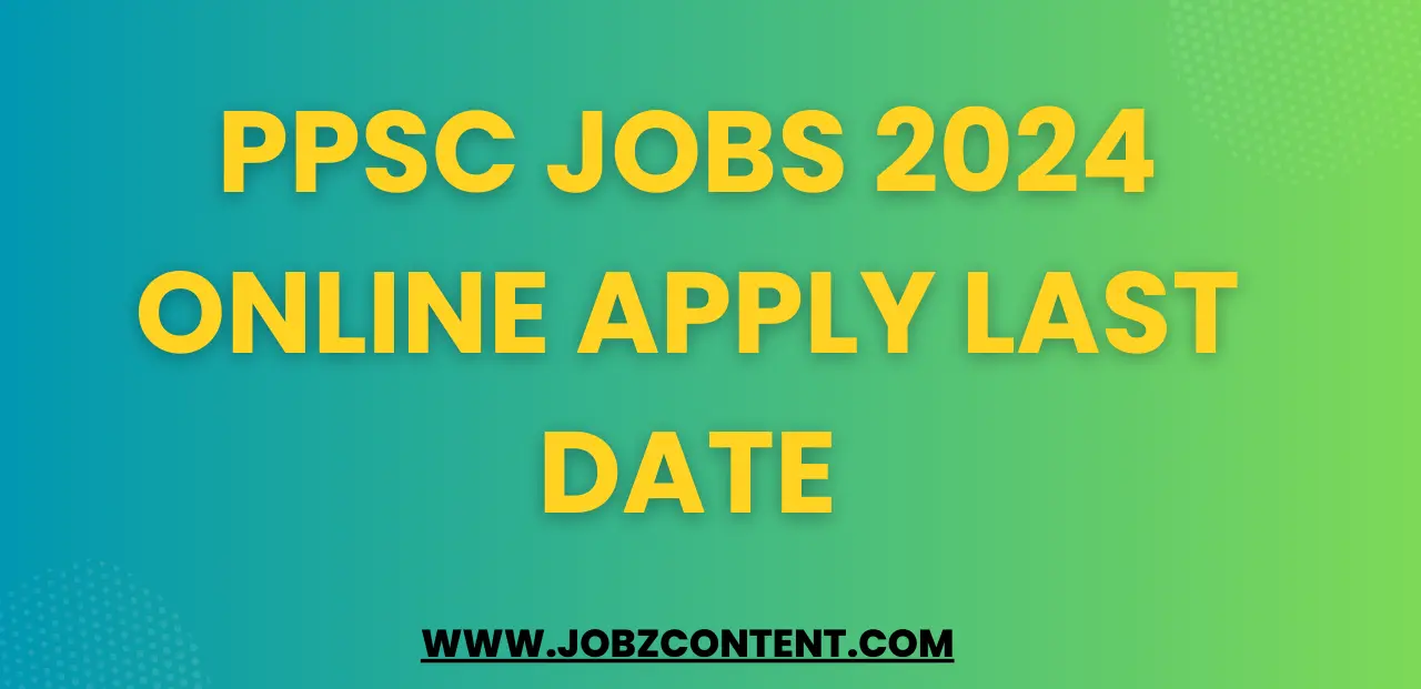 PPSC Jobs 2024 Online Apply Last Date