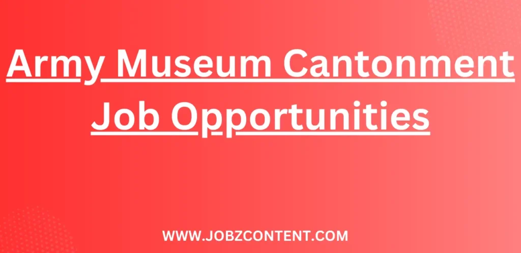 Army Museum Cantonment Job Opportunities