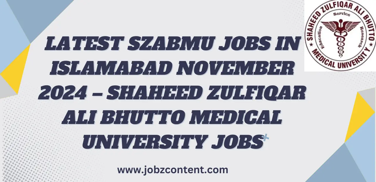 Latest SZABMU Jobs in Islamabad November 2024 – Shaheed Zulfiqar Ali Bhutto Medical University Jobs